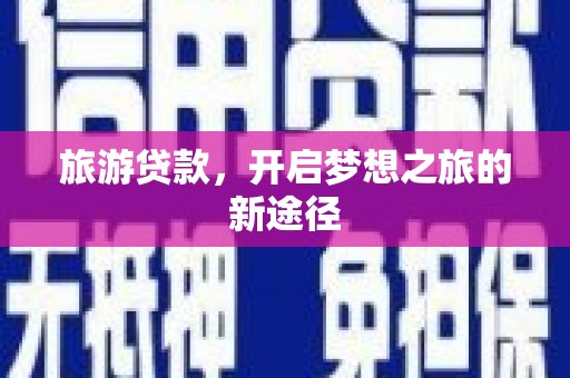 万年旅游贷款，开启梦想之旅的新途径