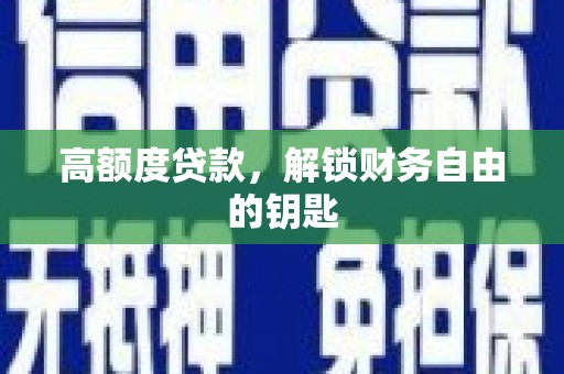 万年高额度贷款，解锁财务自由的钥匙