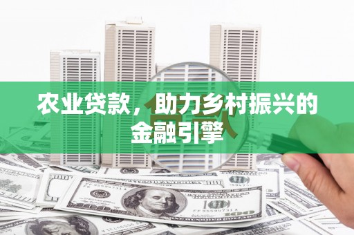 万年农业贷款，助力乡村振兴的金融引擎