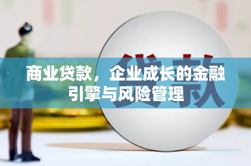 万年商业贷款，企业成长的金融引擎与风险管理