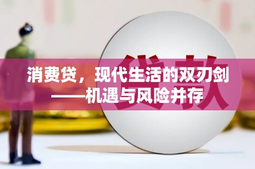 万年消费贷，现代生活的双刃剑——机遇与风险并存