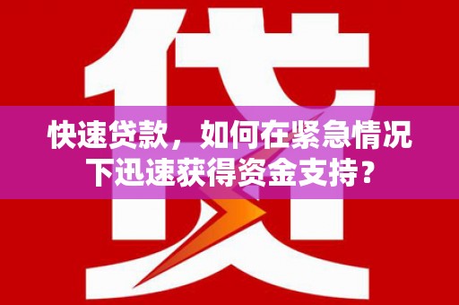 万年快速贷款，如何在紧急情况下迅速获得资金支持？