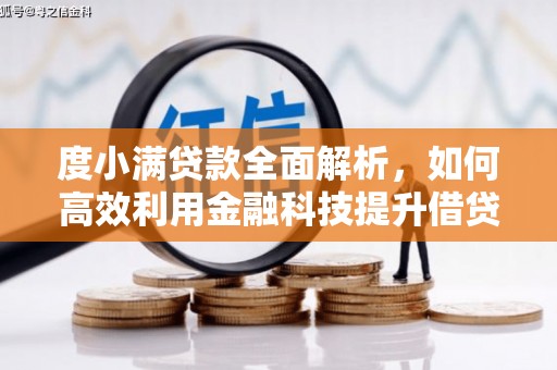 万年度小满贷款全面解析，如何高效利用金融科技提升借贷体验