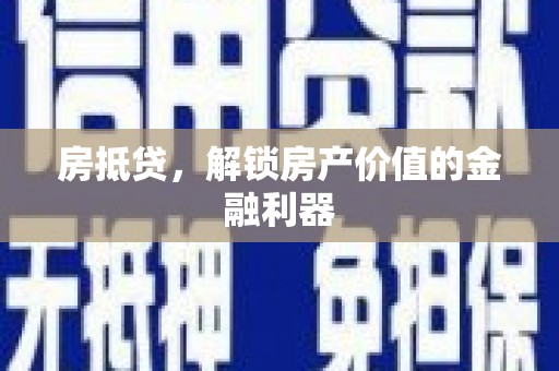 万年房抵贷，解锁房产价值的金融利器