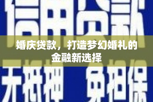 万年婚庆贷款，打造梦幻婚礼的金融新选择