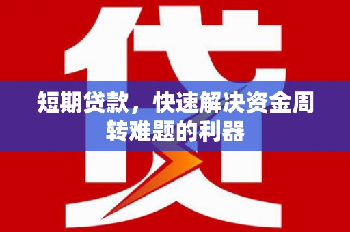 万年短期贷款，快速解决资金周转难题的利器