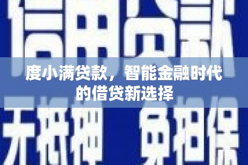 万年度小满贷款，智能金融时代的借贷新选择