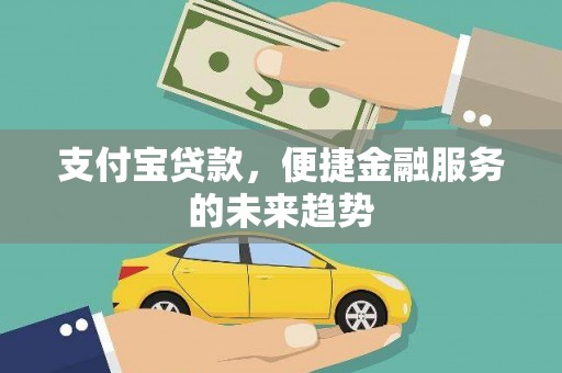 万年支付宝贷款，便捷金融服务的未来趋势