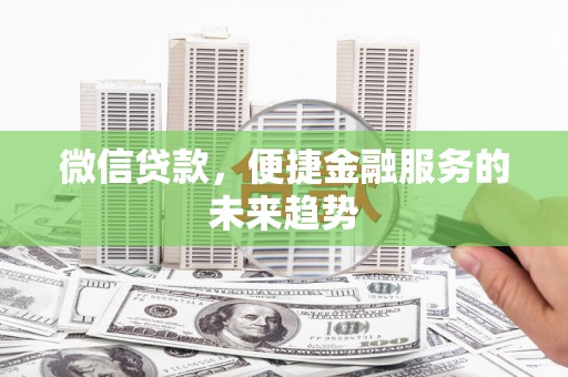万年微信贷款，便捷金融服务的未来趋势