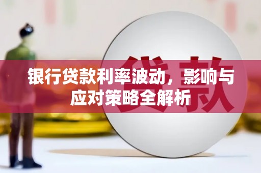 万年银行贷款利率波动，影响与应对策略全解析