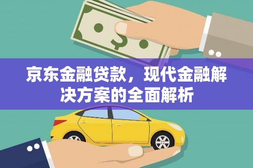万年京东金融贷款，现代金融解决方案的全面解析