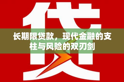 万年长期限贷款，现代金融的支柱与风险的双刃剑