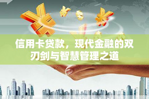 万年信用卡贷款，现代金融的双刃剑与智慧管理之道