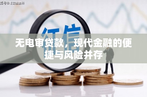万年无电审贷款，现代金融的便捷与风险并存