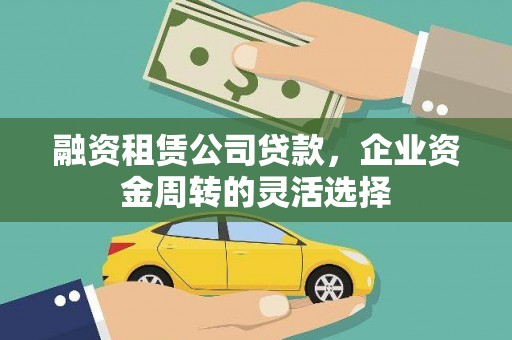 万年融资租赁公司贷款，企业资金周转的灵活选择