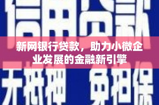 万年新网银行贷款，助力小微企业发展的金融新引擎