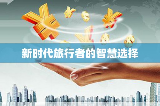万年新时代旅行者的智慧选择