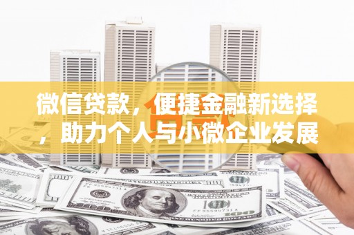 万年微信贷款，便捷金融新选择，助力个人与小微企业发展