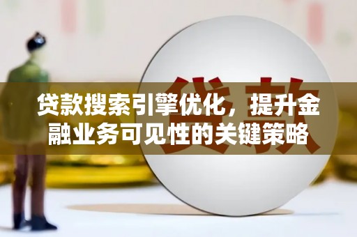 万年贷款搜索引擎优化，提升金融业务可见性的关键策略
