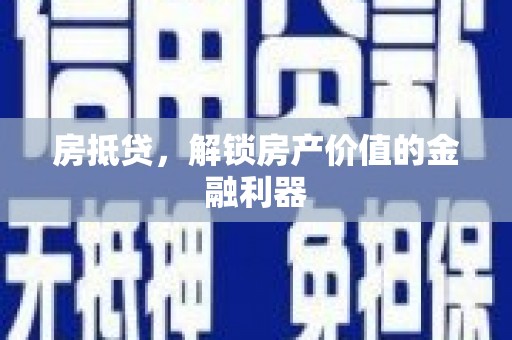 万年房抵贷，解锁房产价值的金融利器