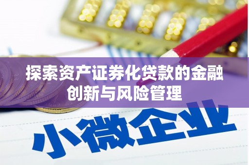万年探索资产证券化贷款的金融创新与风险管理