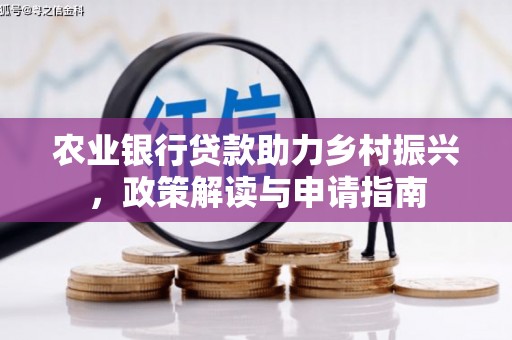 万年农业银行贷款助力乡村振兴，政策解读与申请指南