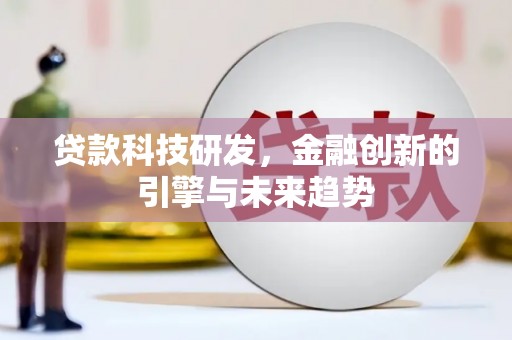 万年贷款科技研发，金融创新的引擎与未来趋势