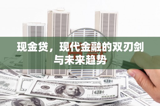 万年现金贷，现代金融的双刃剑与未来趋势