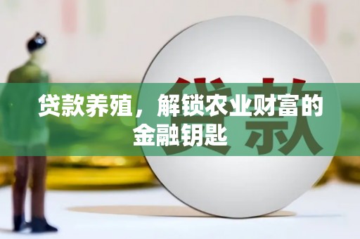 万年贷款养殖，解锁农业财富的金融钥匙