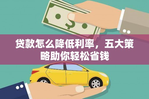 万年贷款怎么降低利率，五大策略助你轻松省钱