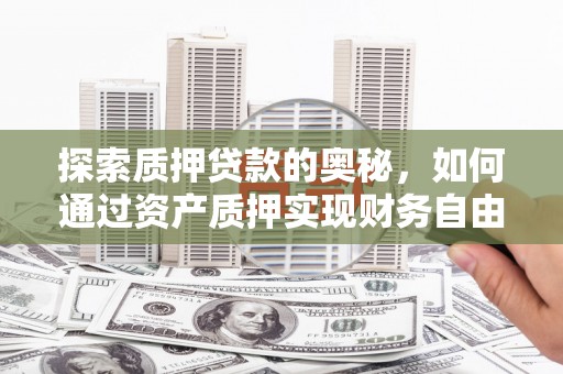 万年探索质押贷款的奥秘，如何通过资产质押实现财务自由