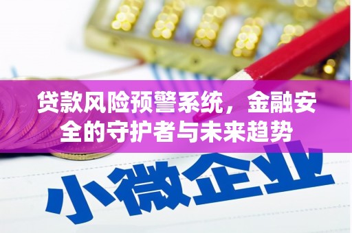 万年贷款风险预警系统，金融安全的守护者与未来趋势