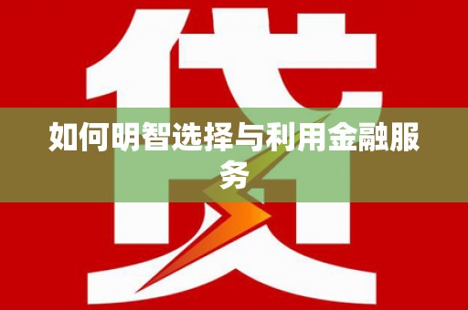 万年如何明智选择与利用金融服务