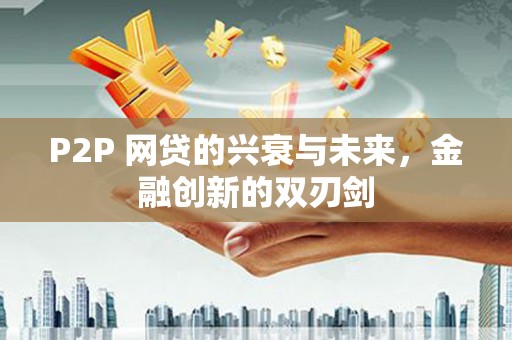 万年P2P 网贷的兴衰与未来，金融创新的双刃剑