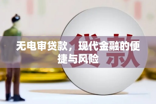 万年无电审贷款，现代金融的便捷与风险