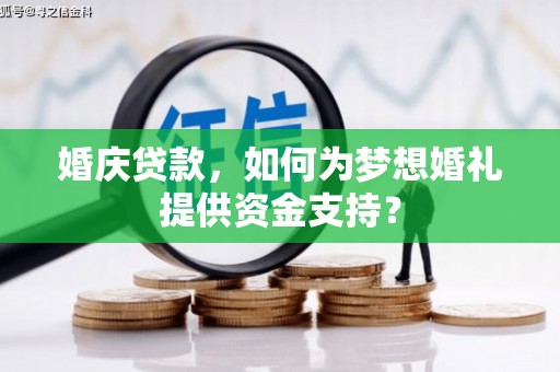 万年婚庆贷款，如何为梦想婚礼提供资金支持？