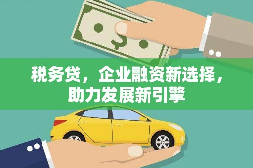 万年税务贷，企业融资新选择，助力发展新引擎