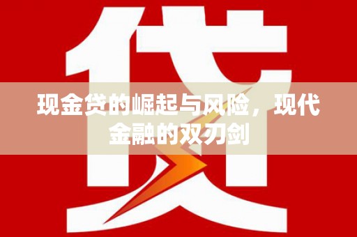 万年现金贷的崛起与风险，现代金融的双刃剑