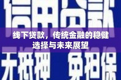 万年线下贷款，传统金融的稳健选择与未来展望