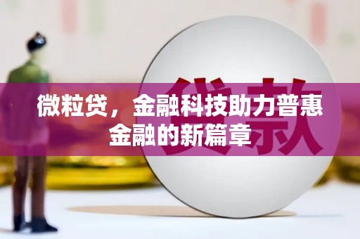 万年微粒贷，金融科技助力普惠金融的新篇章