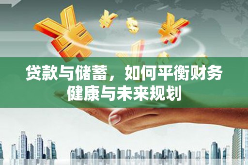 万年贷款与储蓄，如何平衡财务健康与未来规划