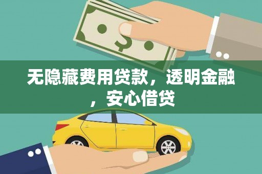 万年无隐藏费用贷款，透明金融，安心借贷
