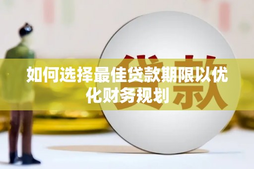 万年如何选择最佳贷款期限以优化财务规划