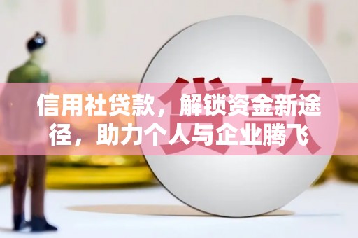 万年信用社贷款，解锁资金新途径，助力个人与企业腾飞