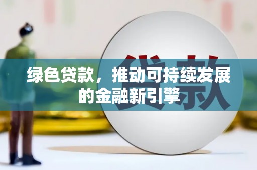 万年绿色贷款，推动可持续发展的金融新引擎