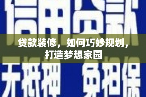 万年贷款装修，如何巧妙规划，打造梦想家园
