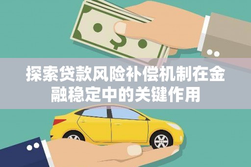 万年探索贷款风险补偿机制在金融稳定中的关键作用