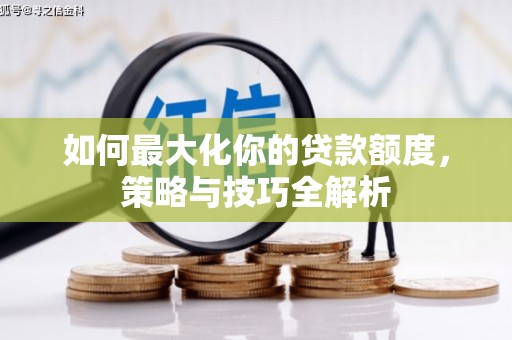 万年如何最大化你的贷款额度，策略与技巧全解析