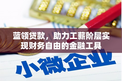 万年蓝领贷款，助力工薪阶层实现财务自由的金融工具