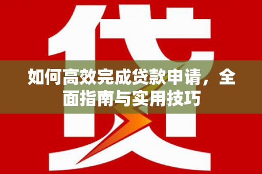 万年如何高效完成贷款申请，全面指南与实用技巧
